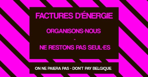 Peut être une image de texte qui dit ’FACTURES D'ÉNERGIE ORGANISONS-NOUS NE RESTONS PAS SEUL-ES ON NE PAIERA PAS DON'T PAY BELGIQUE’