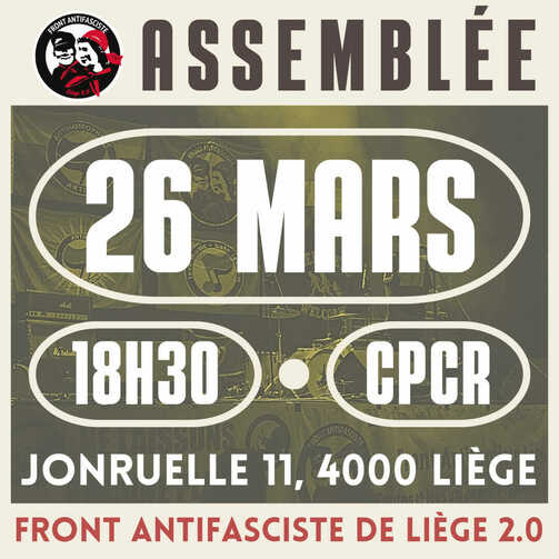 Peut être une image de texte qui dit ’FRONT ANTIFASCISTE ASSEMBLÉE 26 MARS 18H30 CPCR JONRUELLE 11, 4000 LIÈGE FRONT ANTIFASCISTE DE LIÈGE 2.0’