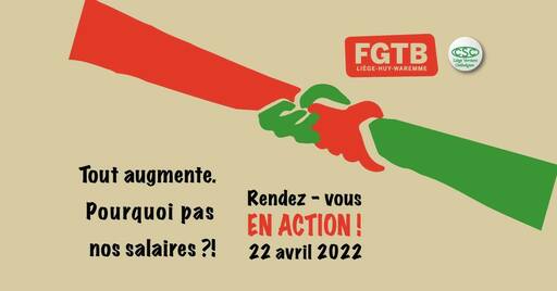 Peut être une image de texte qui dit ’FGTB LIÈGE HUY HU WAREMME CSC LgVenc Tout augmente. Pourquoi pas nos salaires?! Rendez vous EN ACTION! 22 avril 2022’
