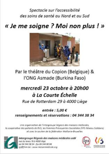  "Je me soigne ? Moi non plus !" - théâtre du Copion. Mercredi 23 octobre à 20h00. Renseignements et réservations au 04 344 38 34 Un spectacle joué par trois femmes du Nord et du Sud, qui met en exergue la relation entre pauvreté et accessibilité des soins et de l'impact de la crise économique, notamment auprès des femmes, des personnes âgées.